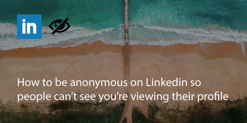 How to Be Anonymous on Linkedin So People Can’t See You’re Viewing Their Profile