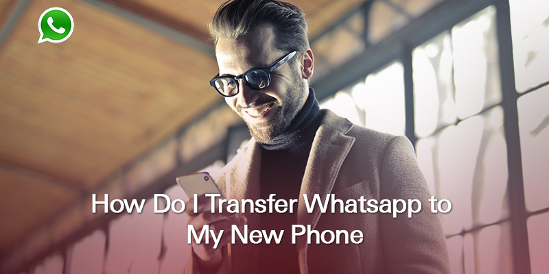 How Do I Transfer Whatsapp to My New Phone?