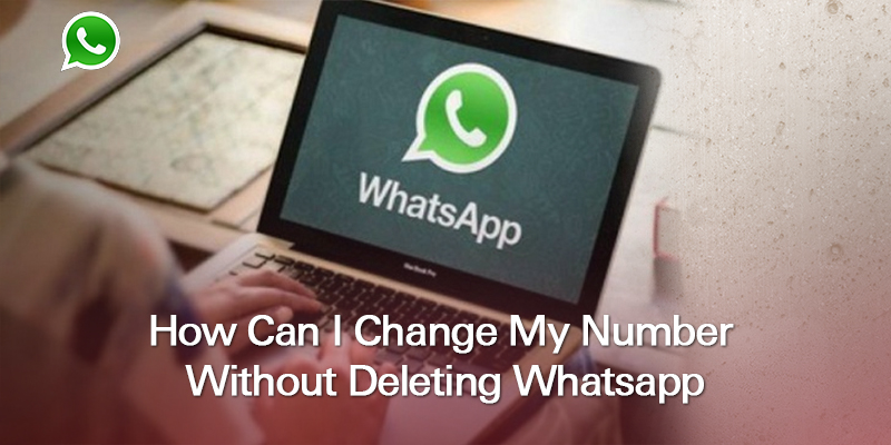 How Can I Change My Number Without Deleting Whatsapp